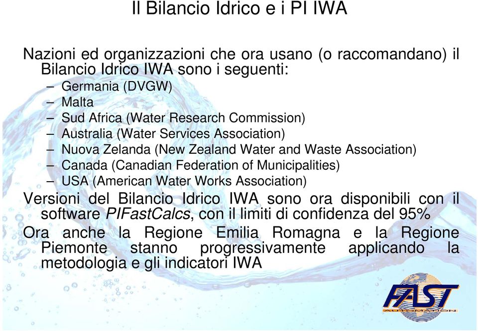 Federation of Municipalities) USA (American Water Works Association) Versioni del Bilancio Idrico IWA sono ora disponibili con il software PIFastCalcs,