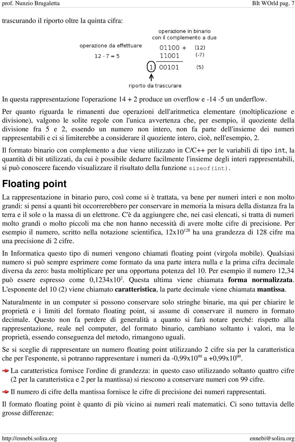 divisione fra 5 e 2, essendo un numero non intero, non fa parte dell'insieme dei numeri rappresentabili e ci si limiterebbe a considerare il quoziente intero, cioè, nell'esempio, 2.