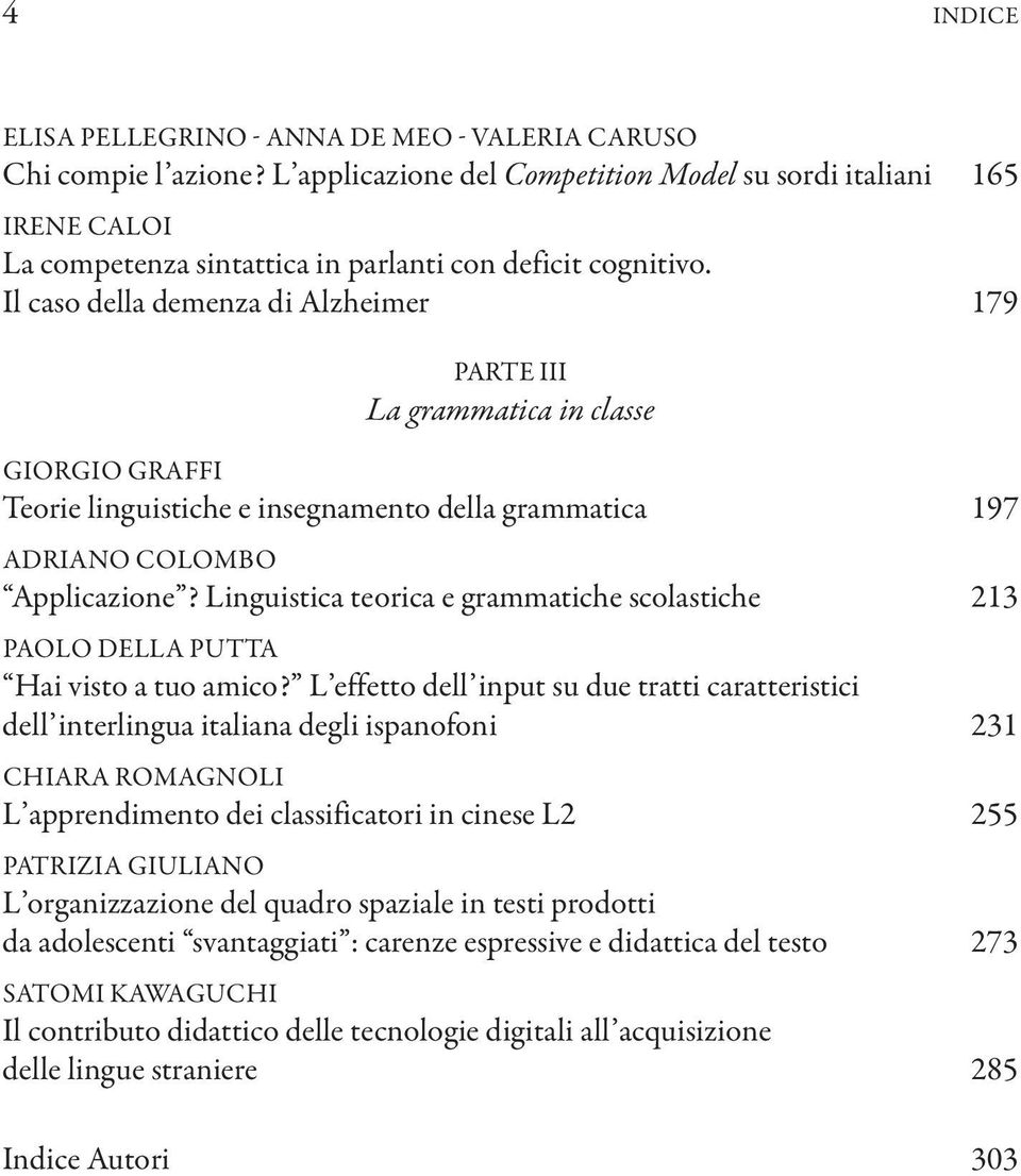 Il caso della demenza di Alzheimer 179 PARTE III La grammatica in classe GIORGIO GRAFFI Teorie linguistiche e insegnamento della grammatica 197 ADRIANO COLOMBO Applicazione?