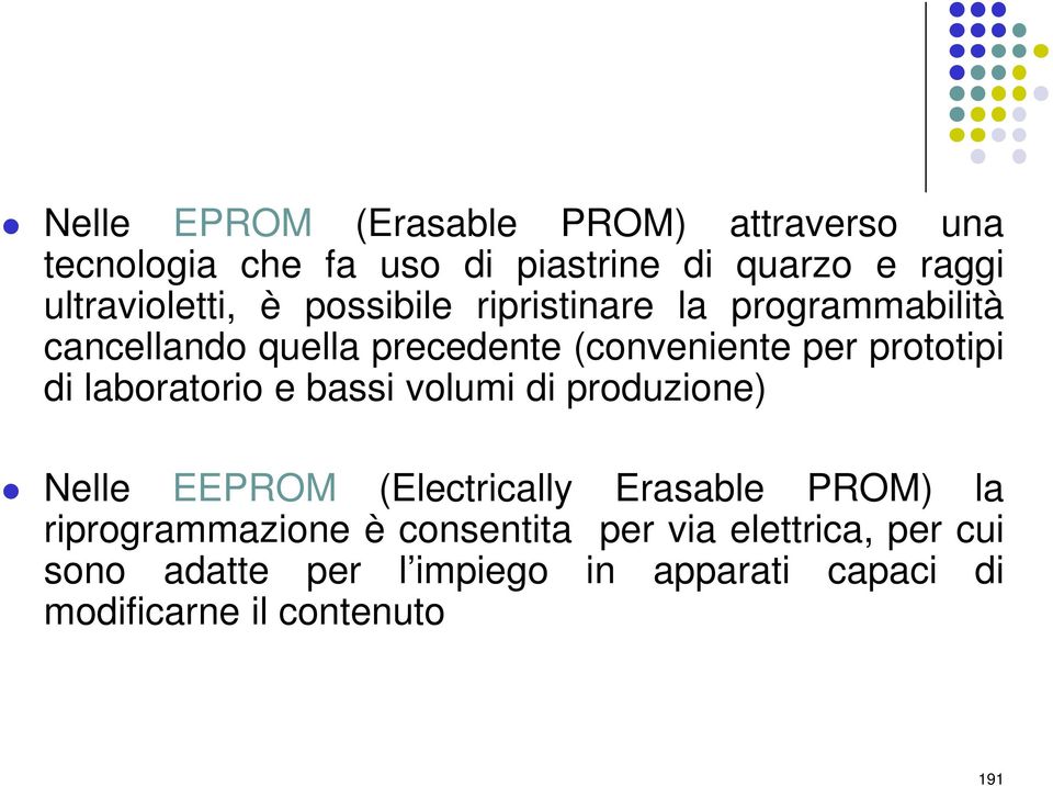 prototipi di laboratorio e bassi volumi di produzione) Nelle EEPROM (Electrically Erasable PROM) la