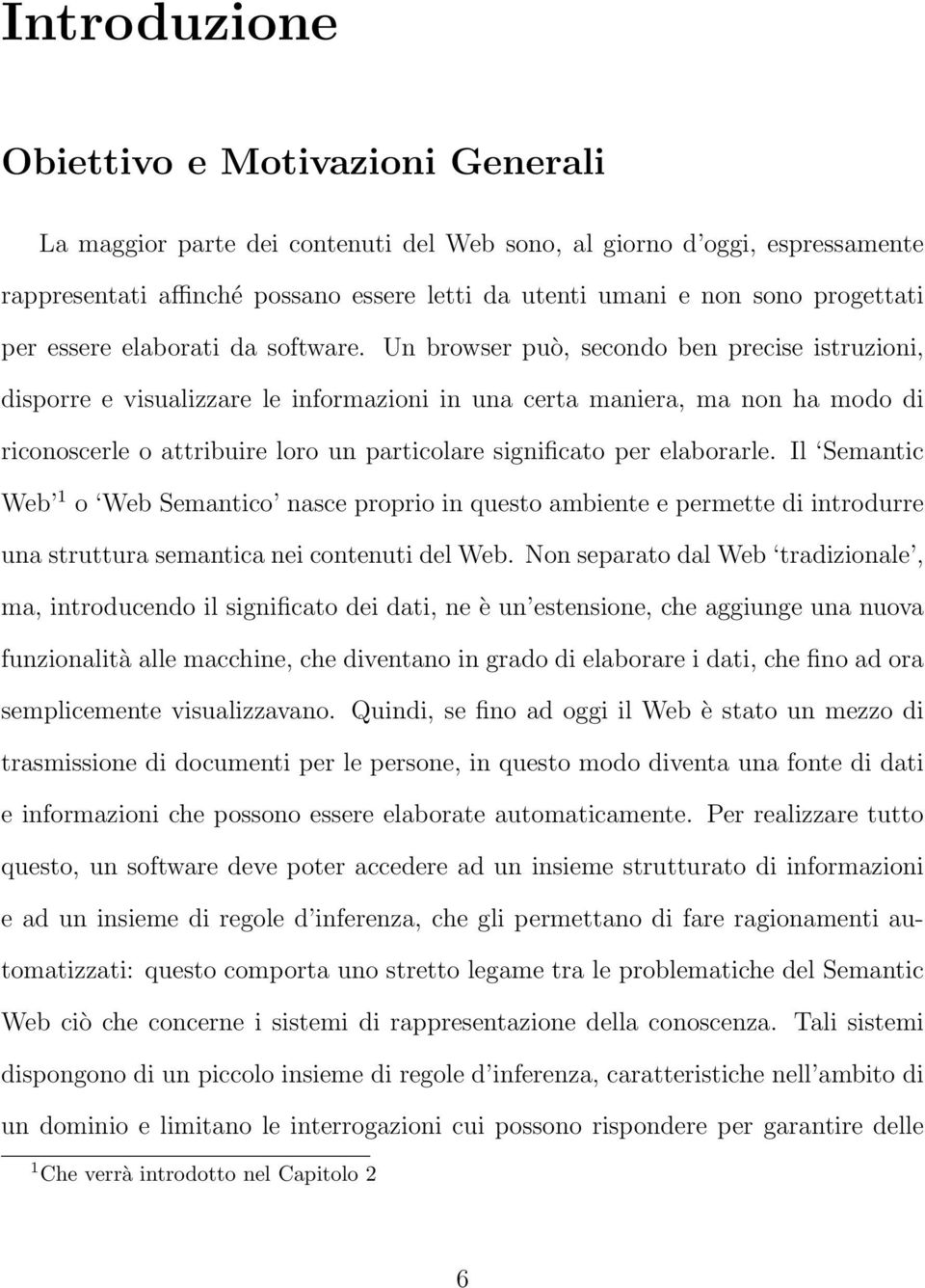 Un browser può, secondo ben precise istruzioni, disporre e visualizzare le informazioni in una certa maniera, ma non ha modo di riconoscerle o attribuire loro un particolare significato per