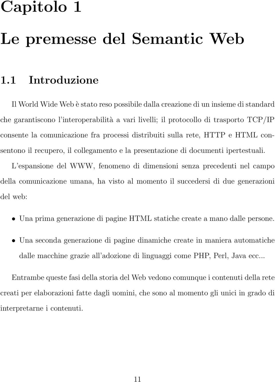 comunicazione fra processi distribuiti sulla rete, HTTP e HTML consentono il recupero, il collegamento e la presentazione di documenti ipertestuali.