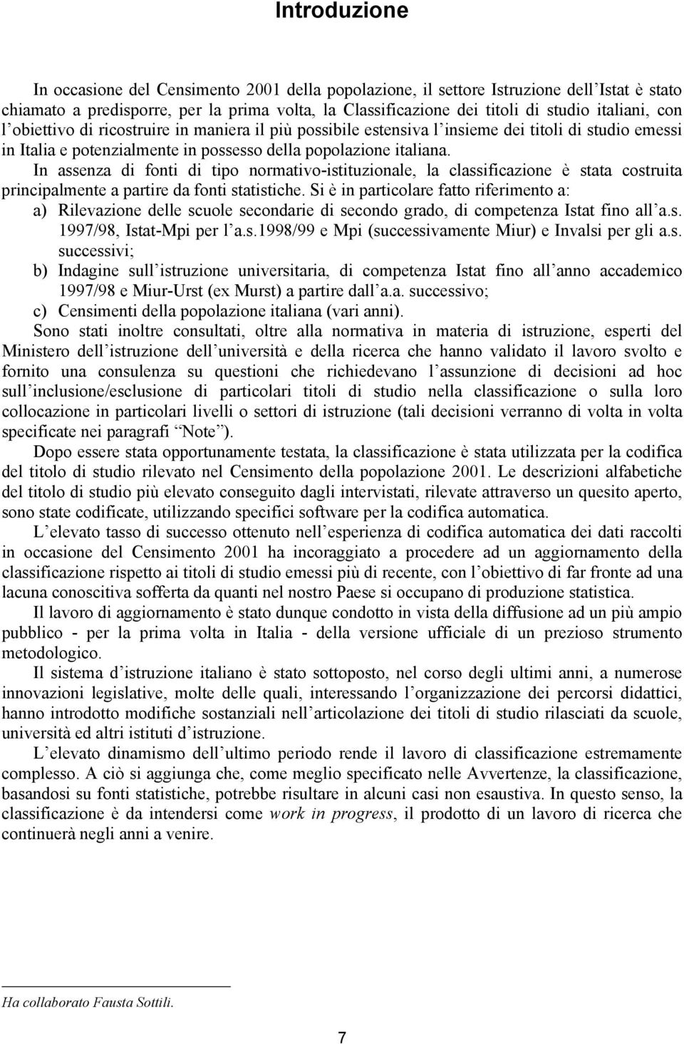 In assenza di fonti di tipo normativo-istituzionale, la classificazione è stata costruita principalmente a partire da fonti statistiche.