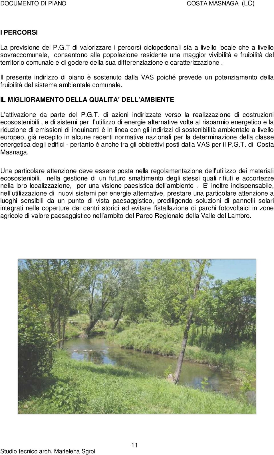 godere della sua differenziazione e caratterizzazione. Il presente indirizzo di piano è sostenuto dalla VAS poiché prevede un potenziamento della fruibilità del sistema ambientale comunale.