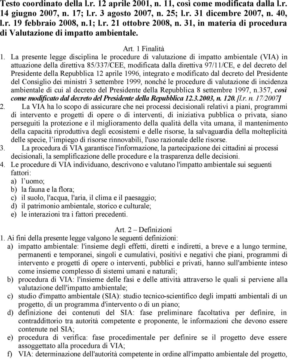 La presente legge disciplina le procedure di valutazione di impatto ambientale (VIA) in attuazione della direttiva 85/337/CEE, modificata dalla direttiva 97/11/CE, e del decreto del Presidente della