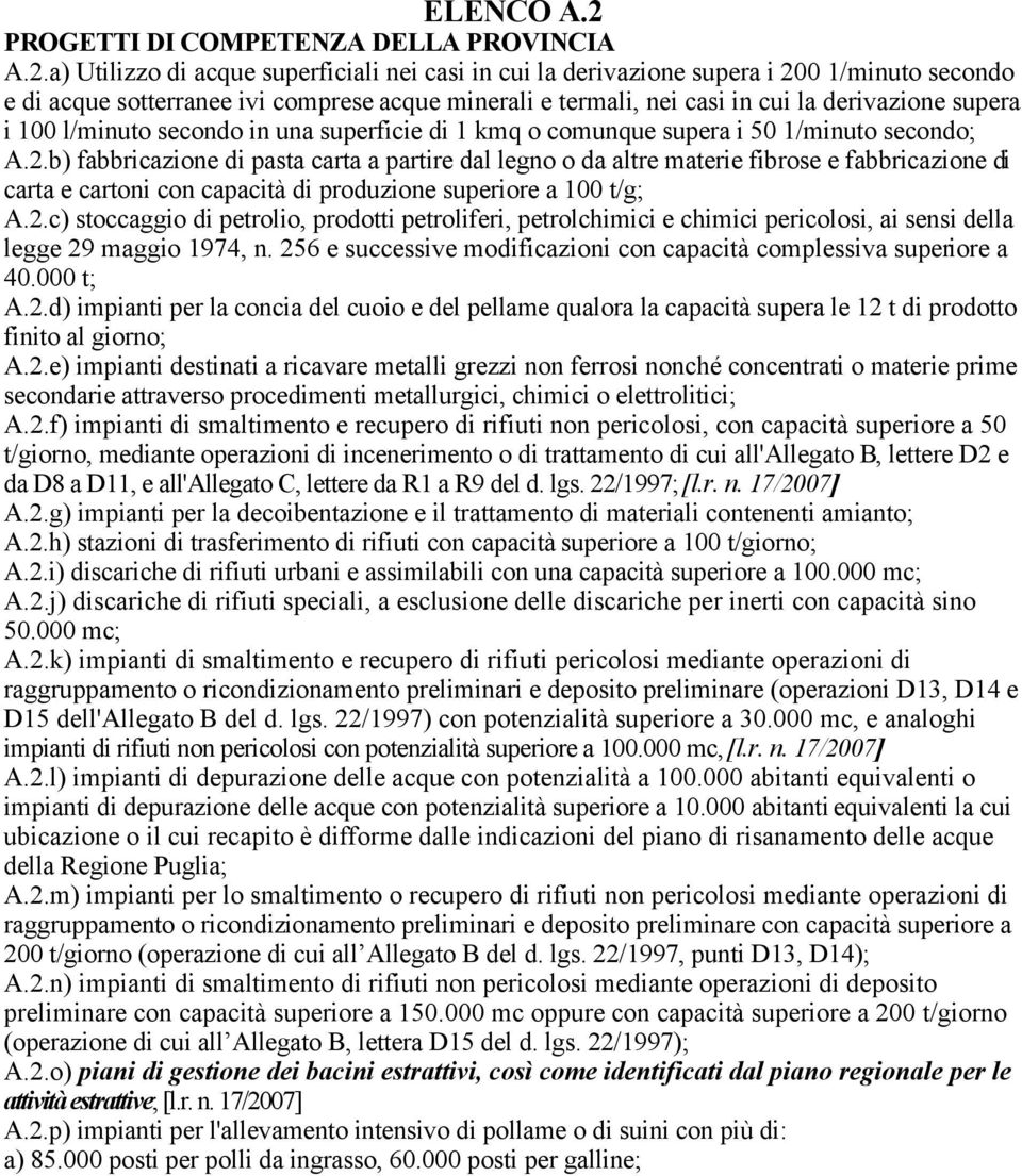 a) Utilizzo di acque superficiali nei casi in cui la derivazione supera i 200 1/minuto secondo e di acque sotterranee ivi comprese acque minerali e termali, nei casi in cui la derivazione supera i