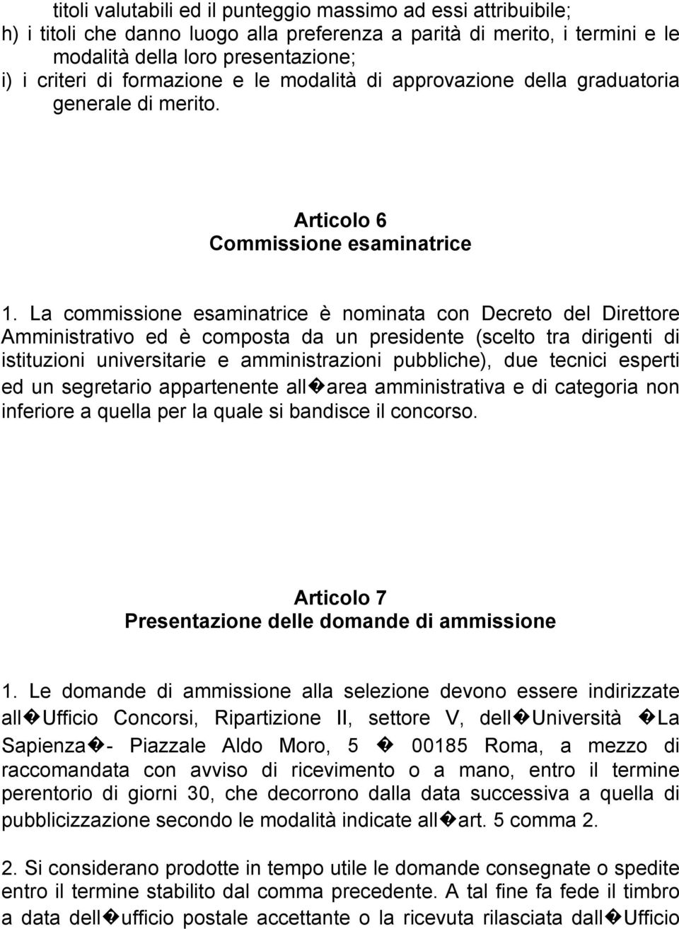 La commissione esaminatrice è nominata con Decreto del Direttore Amministrativo ed è composta da un presidente (scelto tra dirigenti di istituzioni universitarie e amministrazioni pubbliche), due