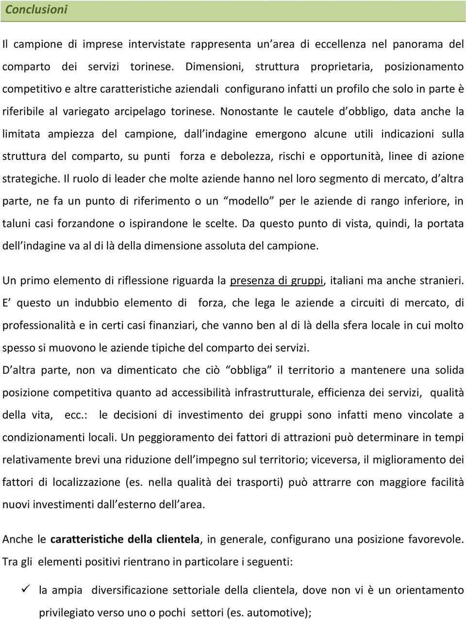 Nonostante le cautele d obbligo, data anche la limitata ampiezza del campione, dall indagine emergono alcune utili indicazioni sulla struttura del comparto, su punti forza e debolezza, rischi e