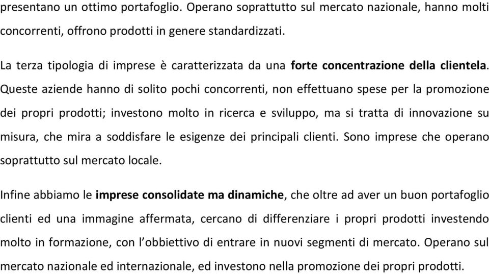 Queste aziende hanno di solito pochi concorrenti, non effettuano spese per la promozione dei propri prodotti; investono molto in ricerca e sviluppo, ma si tratta di innovazione su misura, che mira a