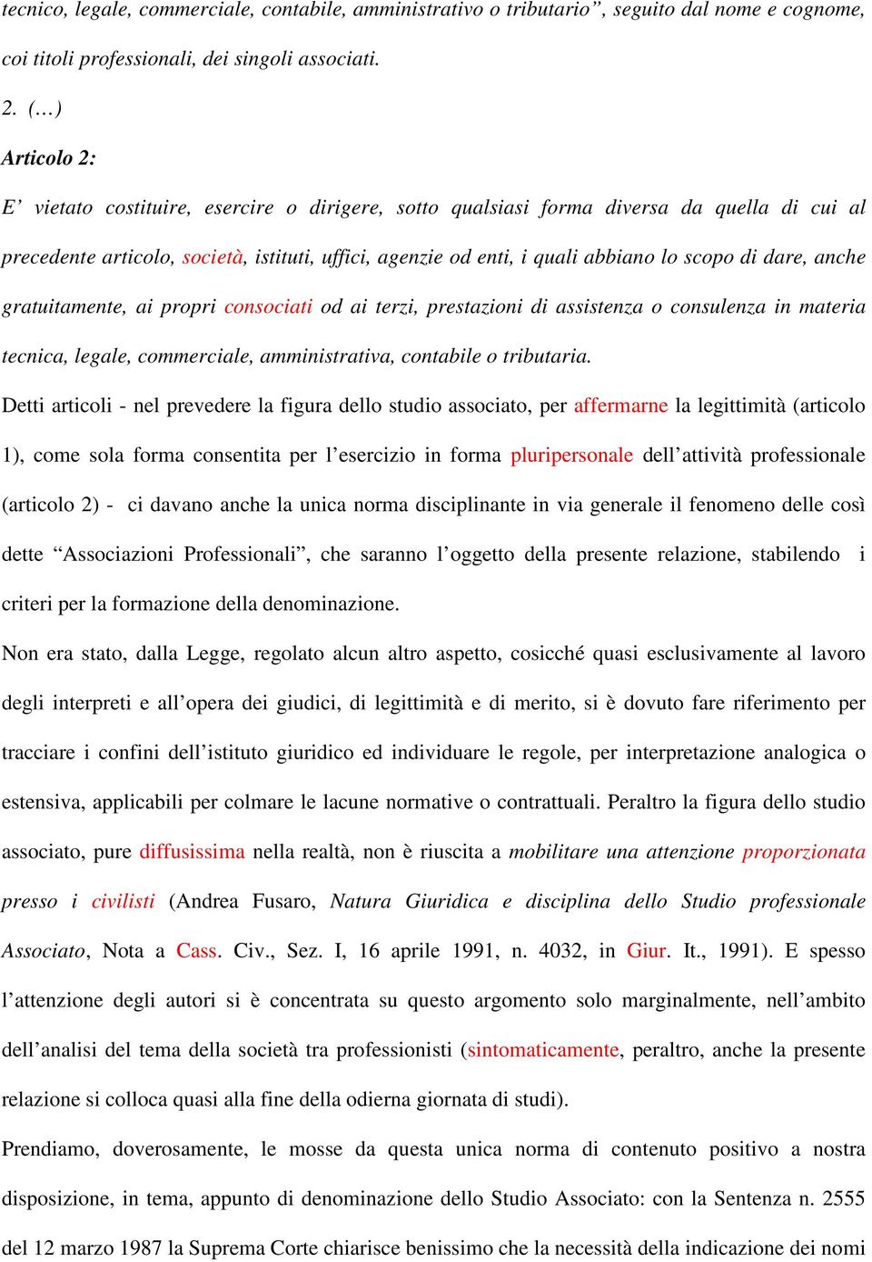 di dare, anche gratuitamente, ai propri consociati od ai terzi, prestazioni di assistenza o consulenza in materia tecnica, legale, commerciale, amministrativa, contabile o tributaria.