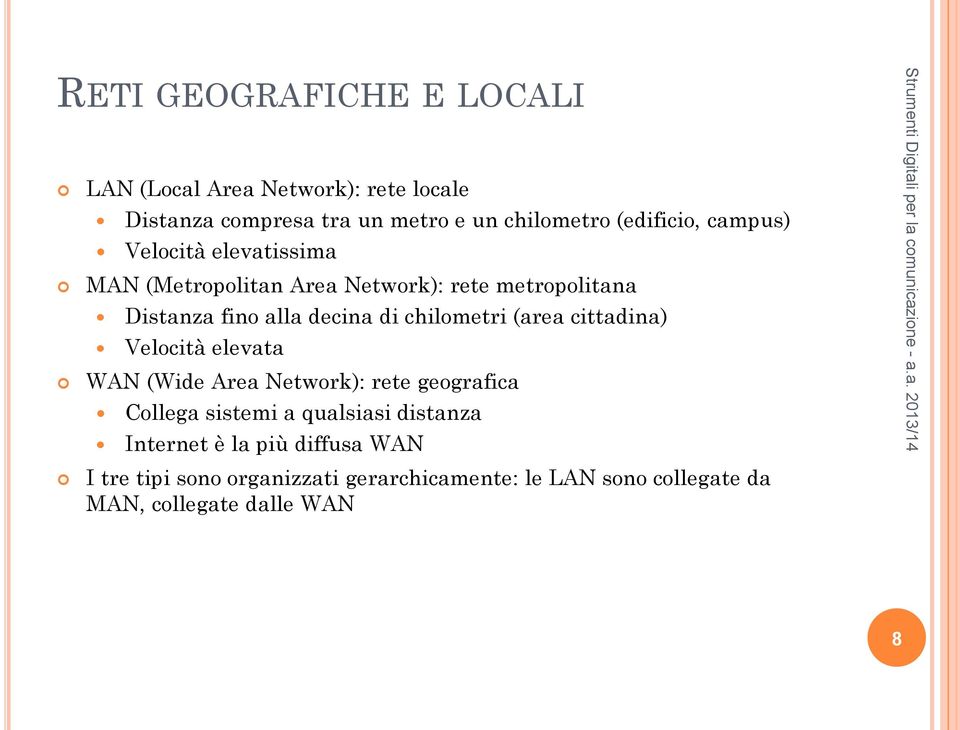 di chilometri (area cittadina) Velocità elevata WAN (Wide Area Network): rete geografica Collega sistemi a qualsiasi