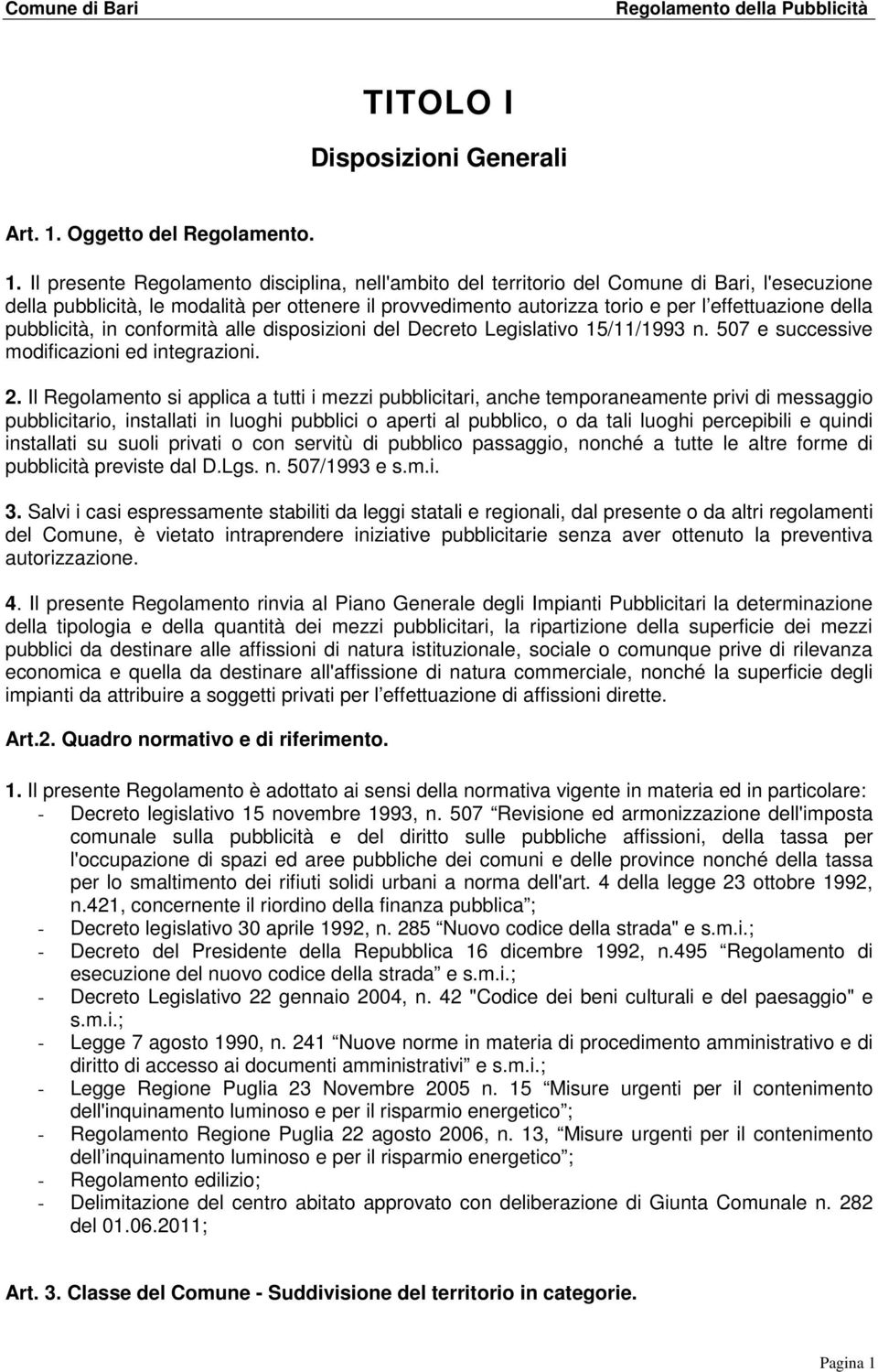 Il presente Regolamento disciplina, nell'ambito del territorio del Comune di Bari, l'esecuzione della pubblicità, le modalità per ottenere il provvedimento autorizza torio e per l effettuazione della