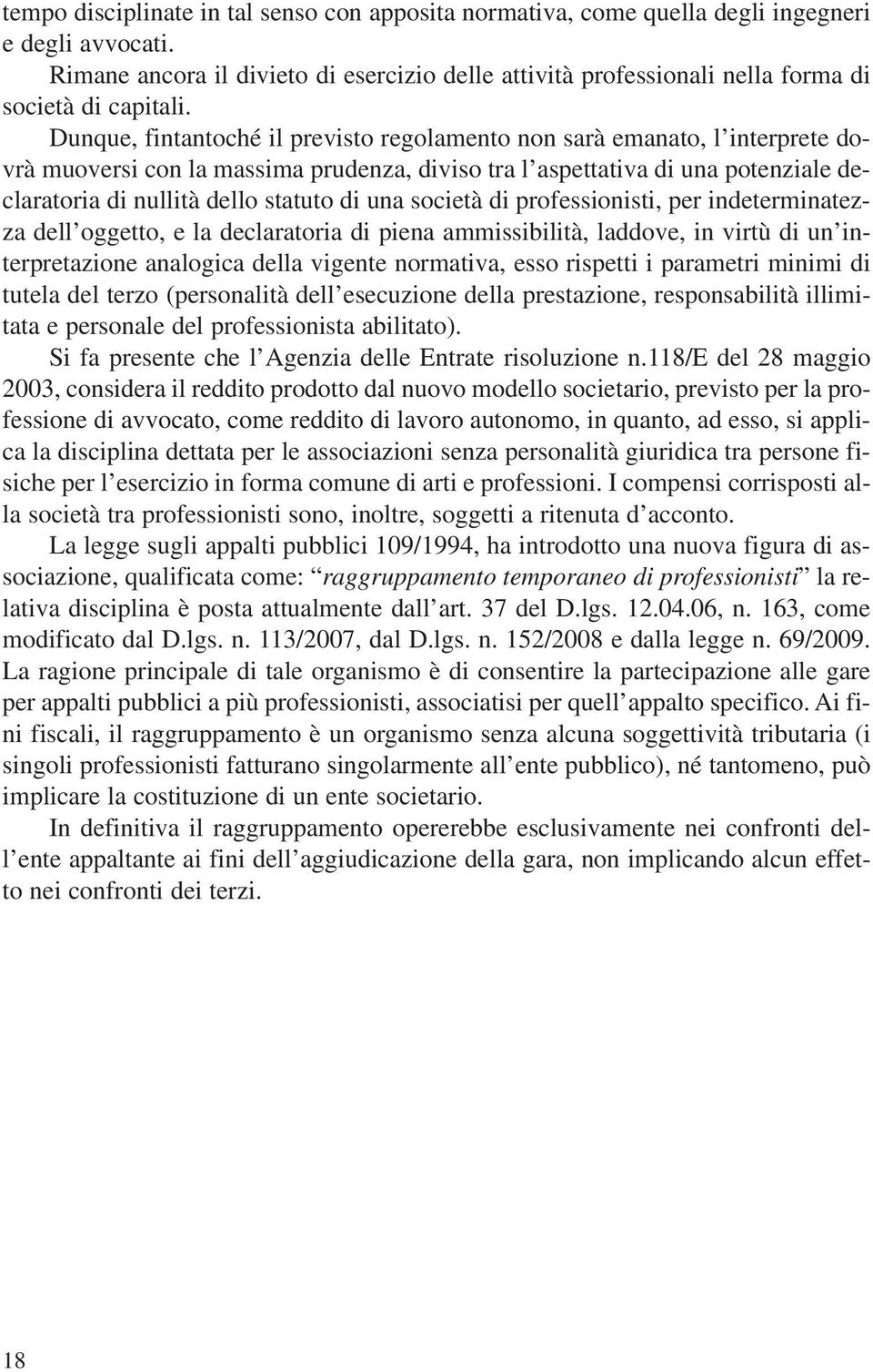 Dunque, fintantoché il previsto regolamento non sarà emanato, l interprete dovrà muoversi con la massima prudenza, diviso tra l aspettativa di una potenziale declaratoria di nullità dello statuto di