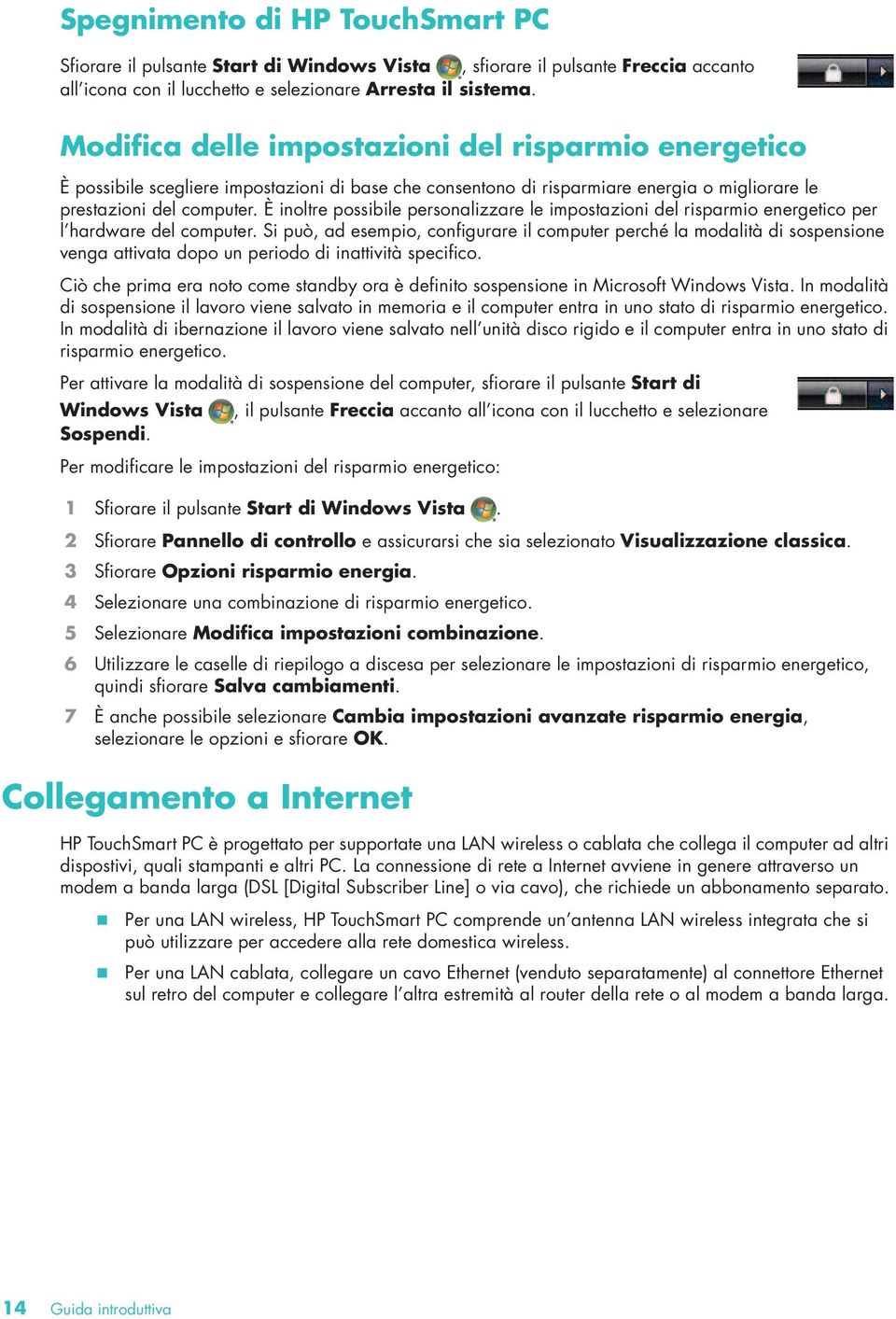 È inoltre possibile personalizzare le impostazioni del risparmio energetico per l hardware del computer.