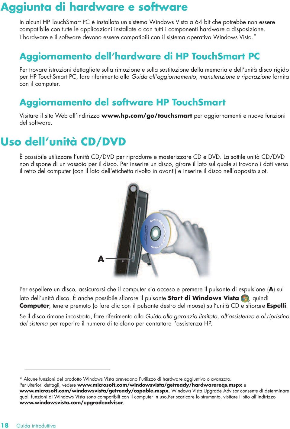 * ggiornamento dell hardware di HP TouchSmart PC Per trovare istruzioni dettagliate sulla rimozione e sulla sostituzione della memoria e dell unità disco rigido per HP TouchSmart PC, fare riferimento