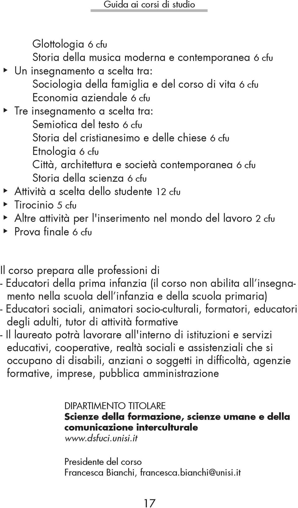 Altre attività per l'inserimento nel mondo del lavoro 2 cfu Prova finale 6 cfu Il corso prepara alle professioni di - Educatori della prima infanzia (il corso non abilita all insegnamento nella