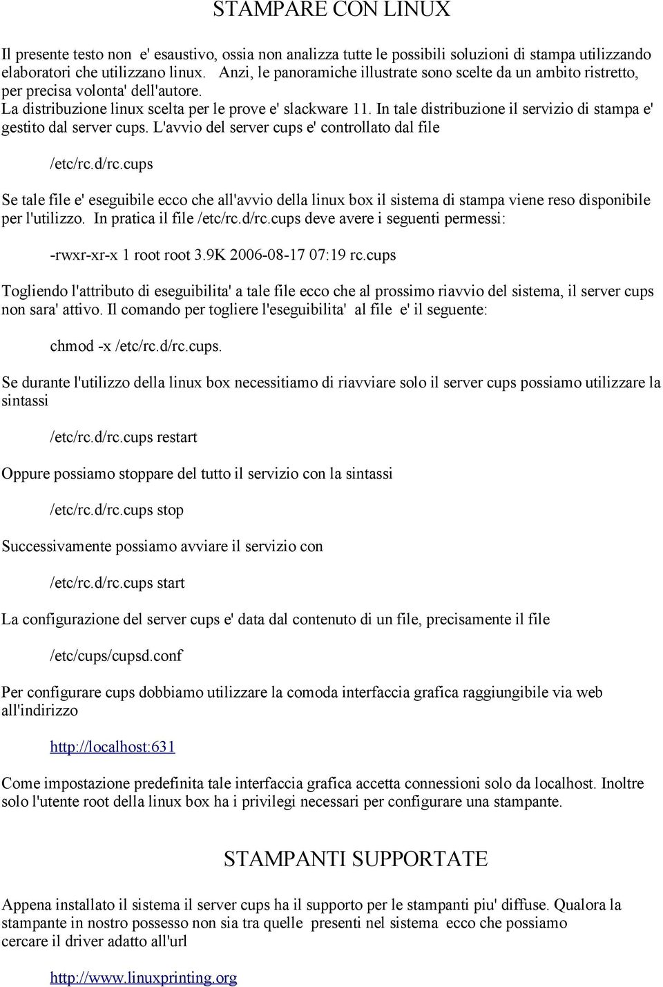 In tale distribuzione il servizio di stampa e' gestito dal server cups. L'avvio del server cups e' controllato dal file /etc/rc.d/rc.