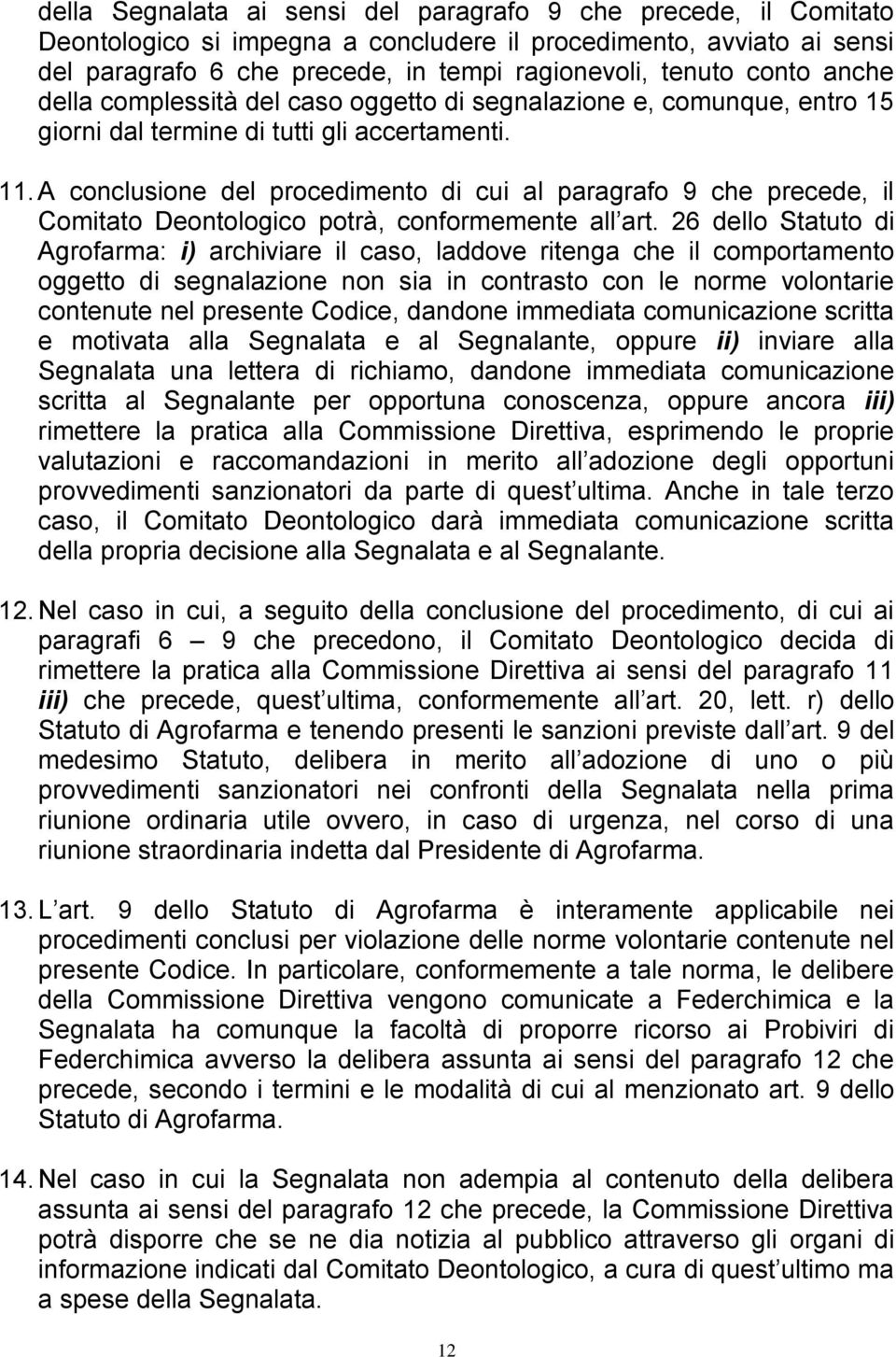 A conclusione del procedimento di cui al paragrafo 9 che precede, il Comitato Deontologico potrà, conformemente all art.