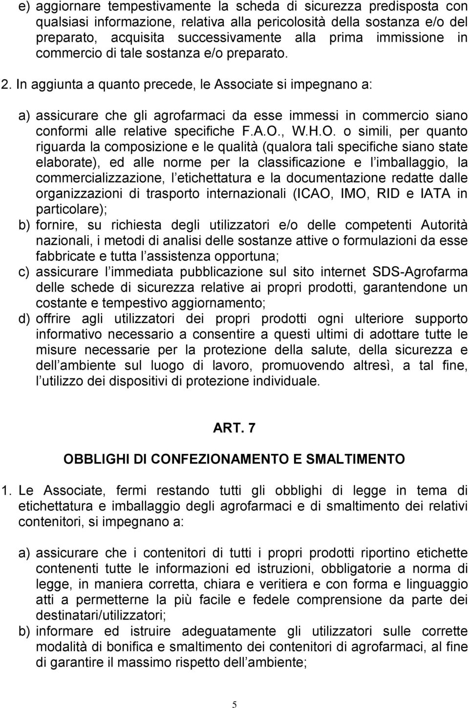 In aggiunta a quanto precede, le Associate si impegnano a: a) assicurare che gli agrofarmaci da esse immessi in commercio siano conformi alle relative specifiche F.A.O.