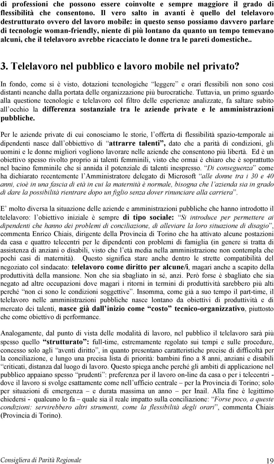 temevano alcuni, che il telelavoro avrebbe ricacciato le donne tra le pareti domestiche.. 3. Telelavoro nel pubblico e lavoro mobile nel privato?