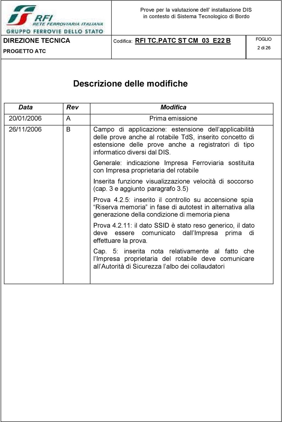 Generale: indicazione Impresa Ferroviaria sostituita con Impresa proprietaria del rotabile Inserita funzione visualizzazione velocità di soccorso (cap. 3 e aggiunto paragrafo 3.5) Prova 4.2.