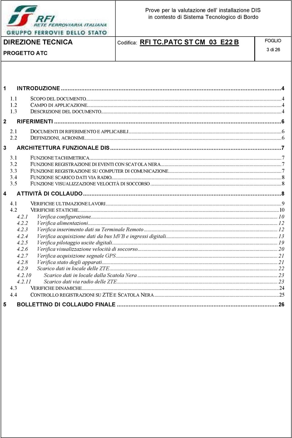 ..8 3.5 FUNZIONE VISUALIZZAZIONE VELOCITÀ DI SOCCORSO...8 4 ATTIVITÀ DI COLLAUDO...8 4.1 VERIFICHE ULTIMAZIONE LAVORI...9 4.2 VERIFICHE STATICHE...10 4.2.1 Verifica configurazione... 10 4.2.2 Verifica alimentazioni.