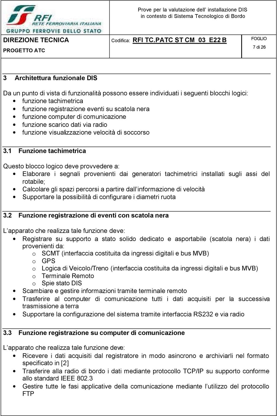 1 Funzione tachimetrica Questo blocco logico deve provvedere a: Elaborare i segnali provenienti dai generatori tachimetrici installati sugli assi del rotabile; Calcolare gli spazi percorsi a partire