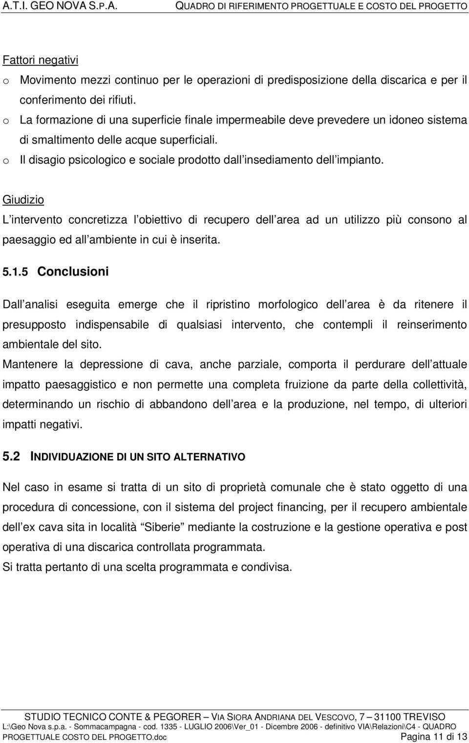 o Il disagio psicologico e sociale prodotto dall insediamento dell impianto.