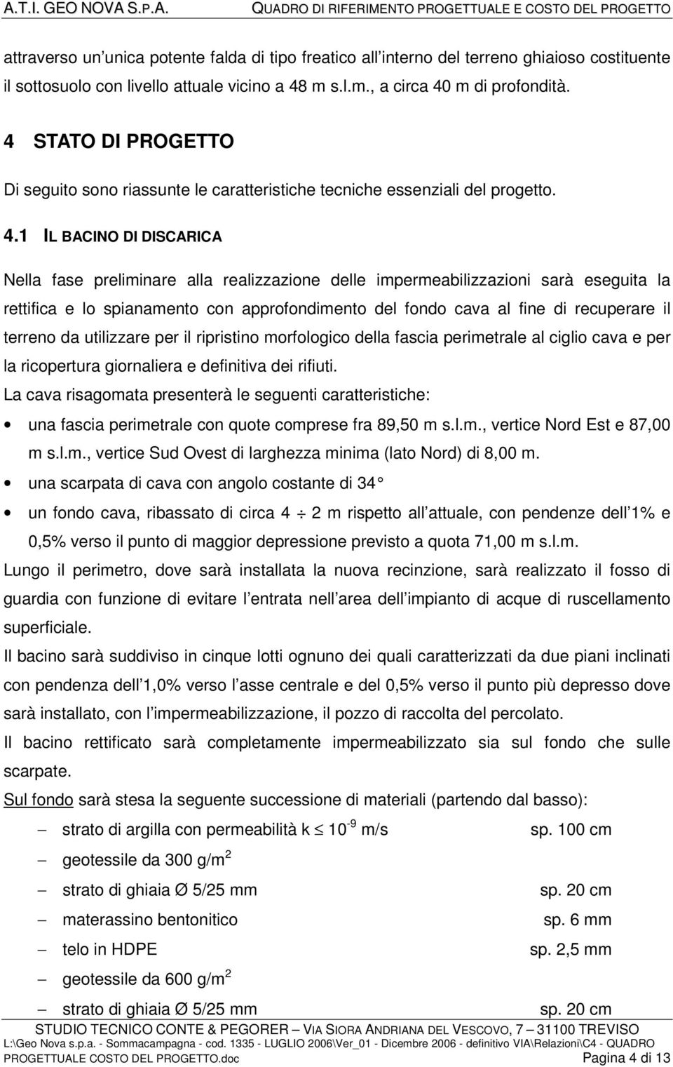 1 IL BACINO DI DISCARICA Nella fase preliminare alla realizzazione delle impermeabilizzazioni sarà eseguita la rettifica e lo spianamento con approfondimento del fondo cava al fine di recuperare il