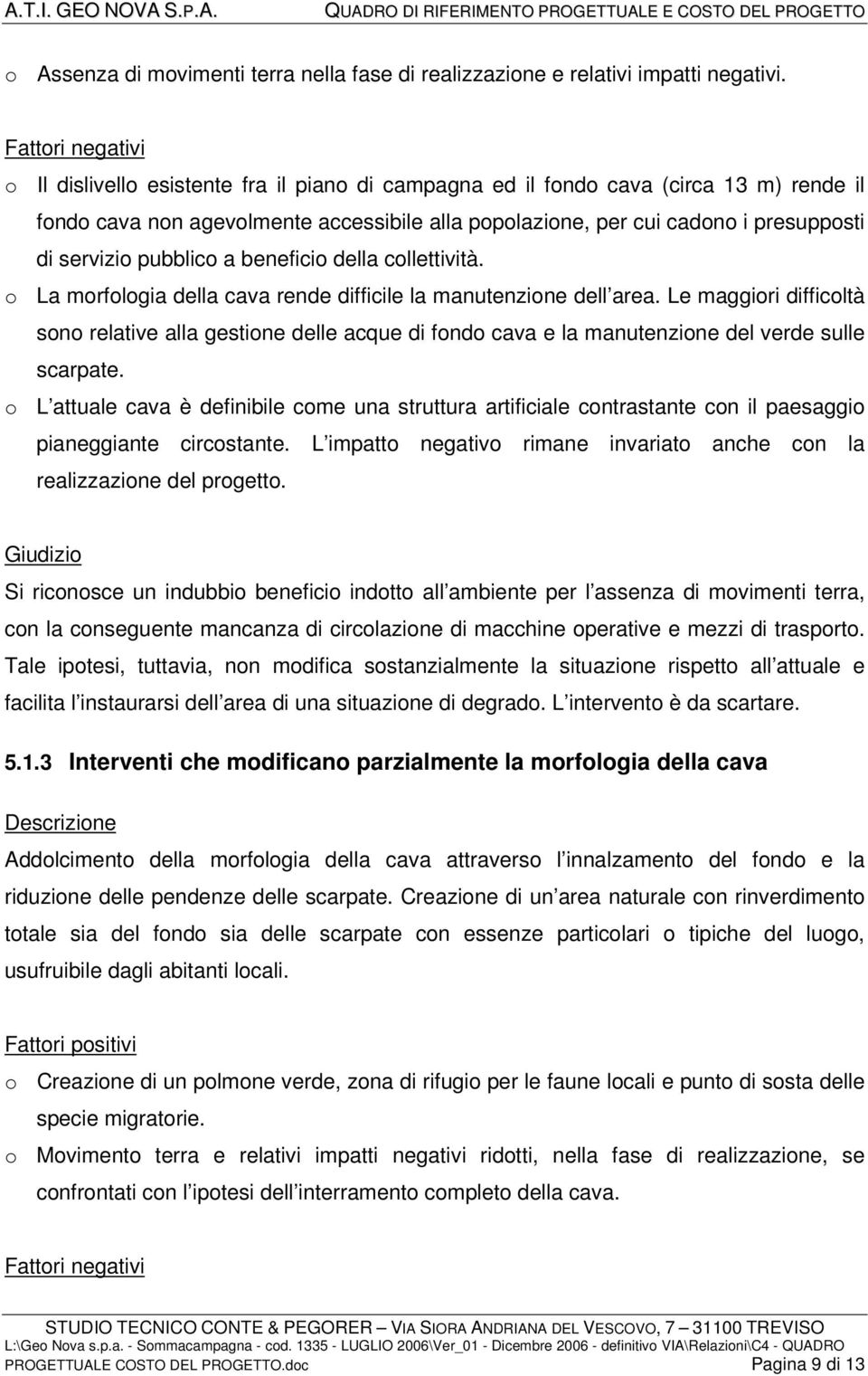 servizio pubblico a beneficio della collettività. o La morfologia della cava rende difficile la manutenzione dell area.