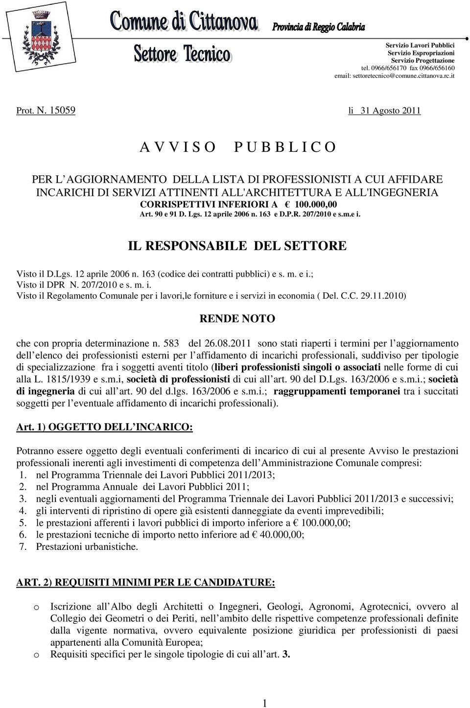 INFERIORI A 100.000,00 Art. 90 e 91 D. Lgs. 12 aprile 2006 n. 163 e D.P.R. 207/2010 e s.m.e i. IL RESPONSABILE DEL SETTORE Visto il D.Lgs. 12 aprile 2006 n. 163 (codice dei contratti pubblici) e s. m.