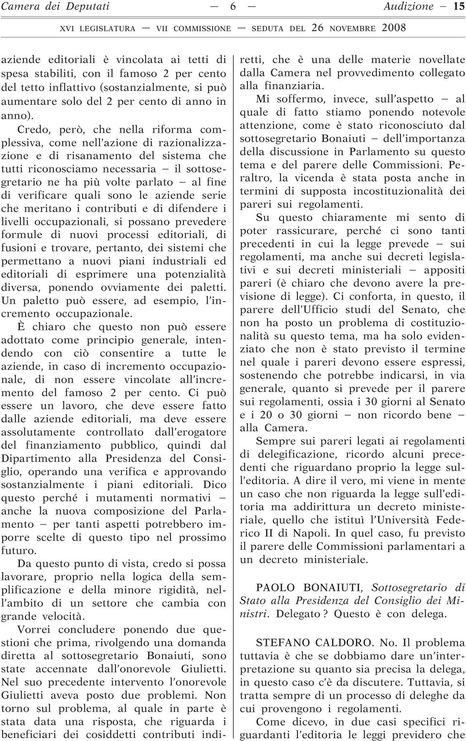 Credo, però, che nella riforma complessiva, come nell azione di razionalizzazione e di risanamento del sistema che tutti riconosciamo necessaria il sottosegretario ne ha più volte parlato al fine di