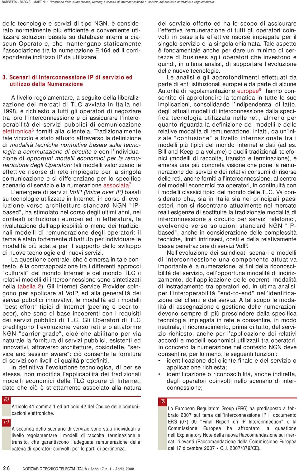 Scenari di Interconnessione IP di servizio ed utilizzo della Numerazione A livello regolamentare, a seguito della liberalizzazione dei mercati di TLC avviata in Italia nel 1998, è richiesto a tutti