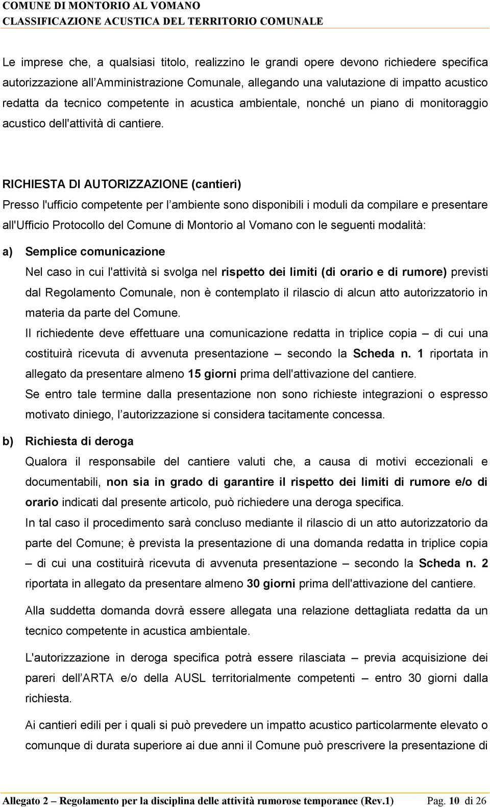 RICHIESTA DI AUTORIZZAZIONE (cantieri) Presso l'ufficio competente per l ambiente sono disponibili i moduli da compilare e presentare all'ufficio Protocollo del Comune di Montorio al Vomano con le