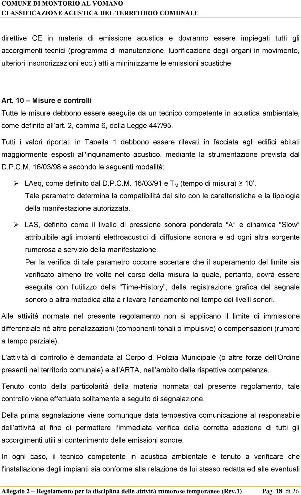 10 Misure e controlli Tutte le misure debbono essere eseguite da un tecnico competente in acustica ambientale, come definito all art. 2, comma 6, della Legge 447/95.