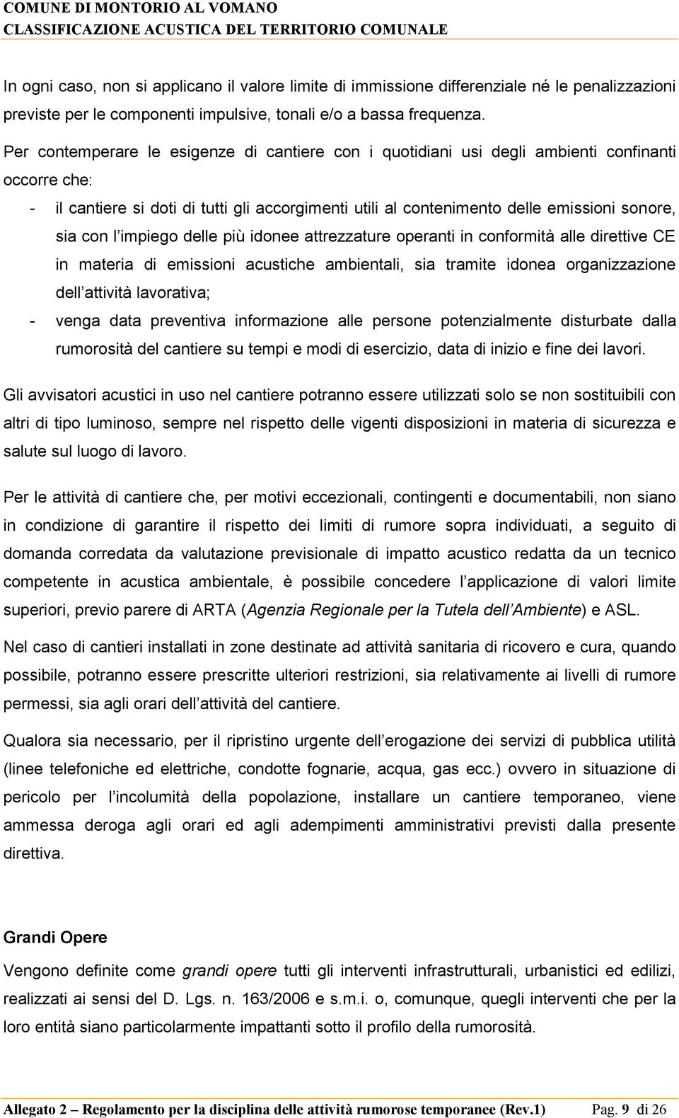 con l impiego delle più idonee attrezzature operanti in conformità alle direttive CE in materia di emissioni acustiche ambientali, sia tramite idonea organizzazione dell attività lavorativa; - venga