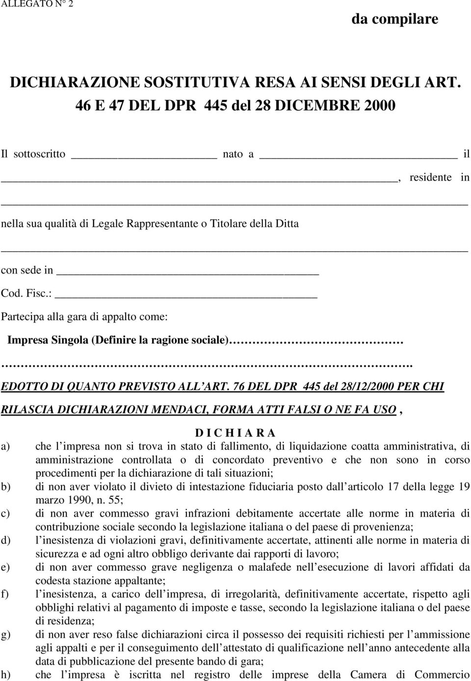 : Partecipa alla gara di appalto come: Impresa Singola (Definire la ragione sociale). EDOTTO DI QUANTO PREVISTO ALL ART.