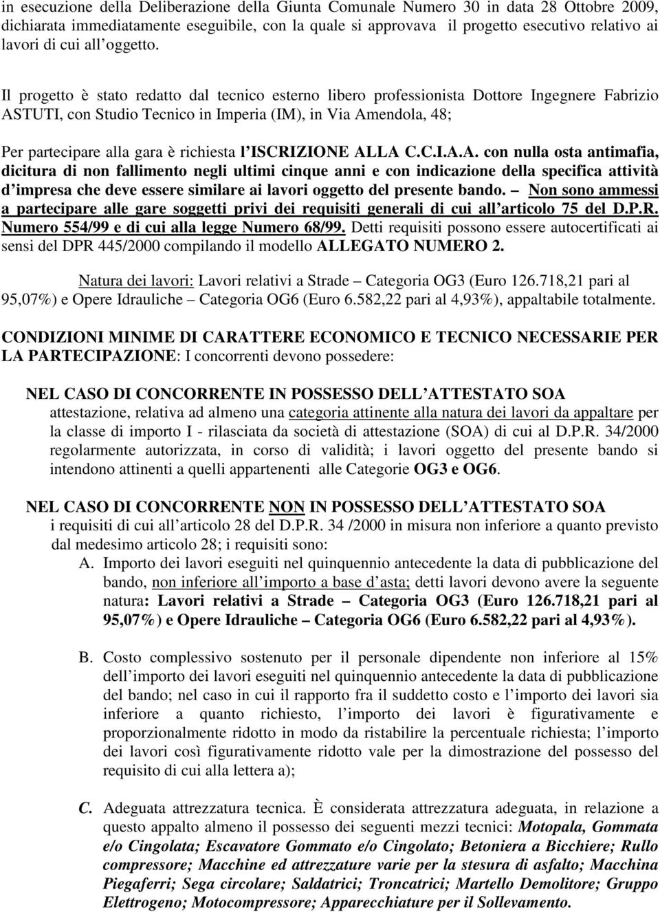 Il progetto è stato redatto dal tecnico esterno libero professionista Dottore Ingegnere Fabrizio ASTUTI, con Studio Tecnico in Imperia (IM), in Via Amendola, 48; Per partecipare alla gara è richiesta