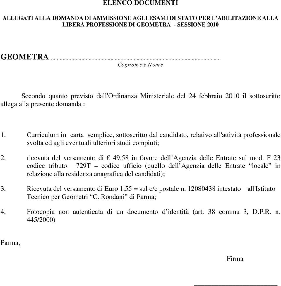 Curriculum in carta semplice, sottoscritto dal candidato, relativo all'attività professionale svolta ed agli eventuali ulteriori studi compiuti; 2.