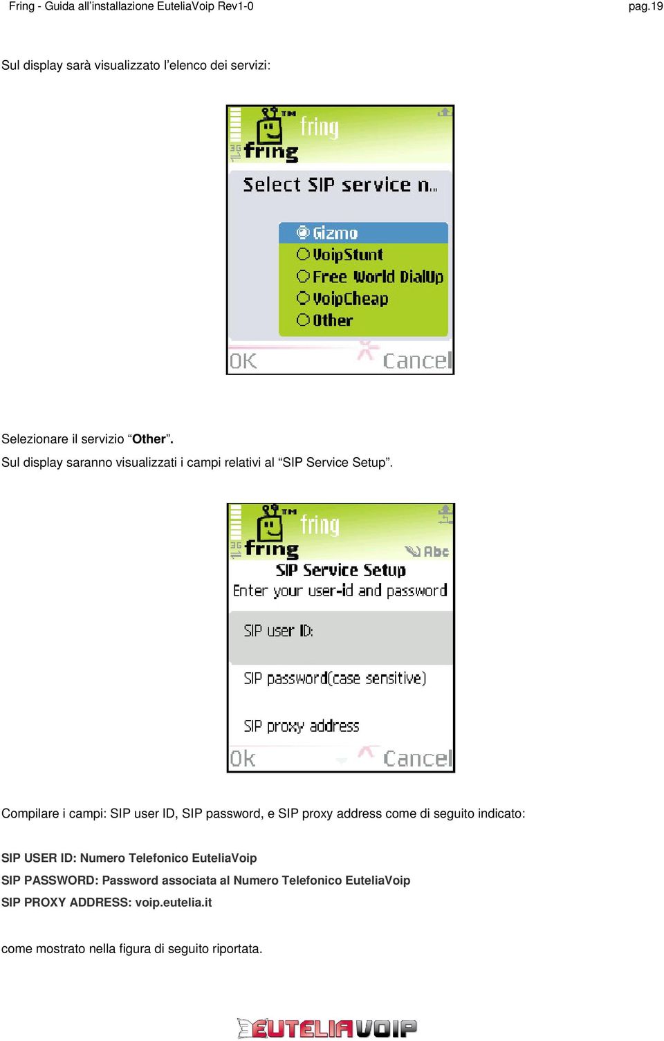 Compilare i campi: SIP user ID, SIP password, e SIP proxy address come di seguito indicato: SIP USER ID: Numero