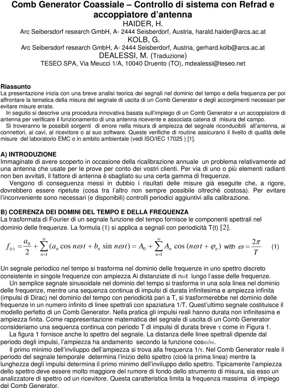 net Riassunto La presentazione inizia con una breve analisi teorica dei segnali nel dominio del tempo e della frequenza per poi affrontare la tematica della misura del segnale di uscita di un Comb