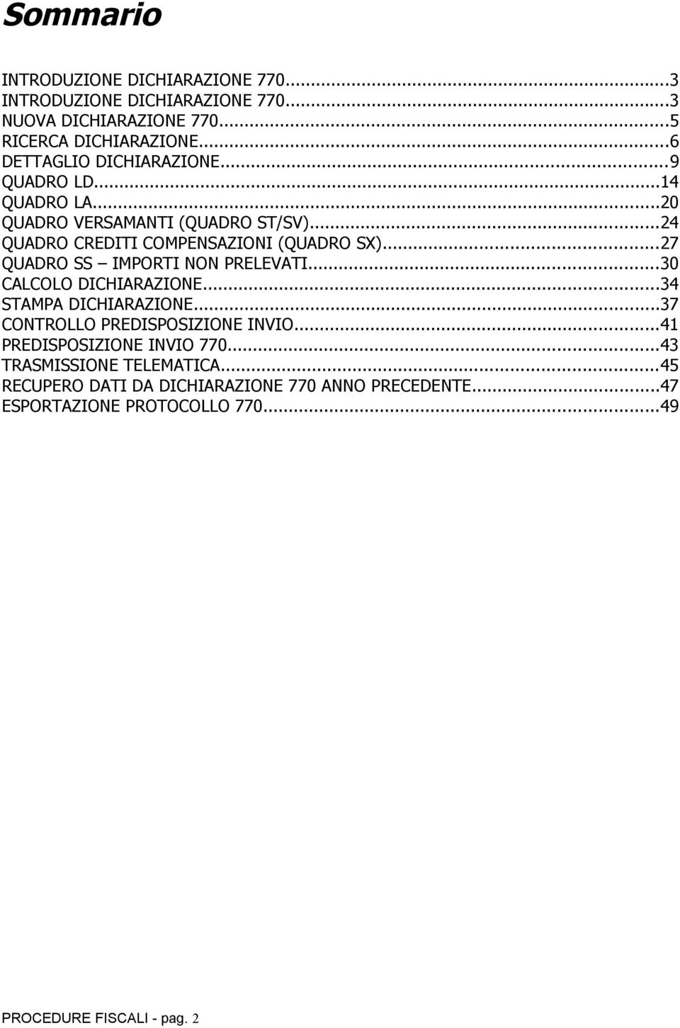 ..27 QUADRO SS IMPORTI NON PRELEVATI...30 CALCOLO DICHIARAZIONE...34 STAMPA DICHIARAZIONE...37 CONTROLLO PREDISPOSIZIONE INVIO.