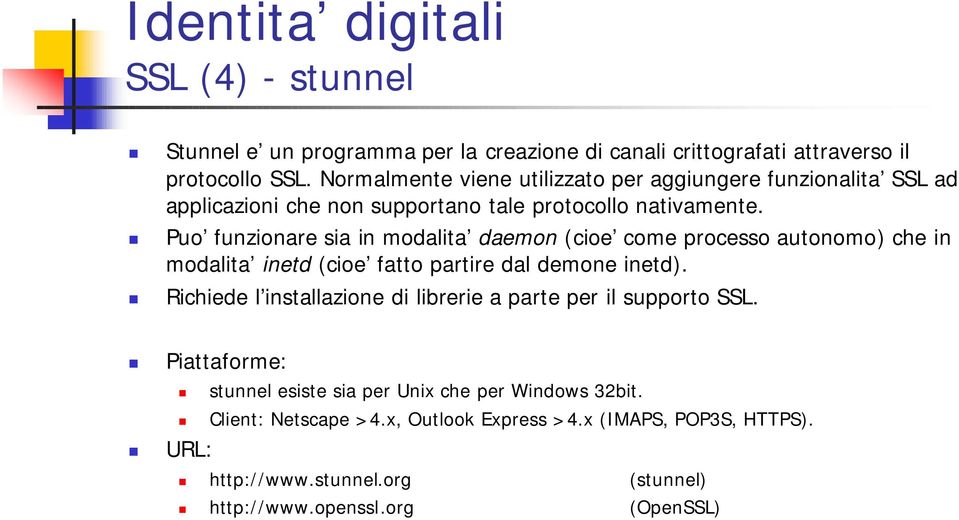 Puo funzionare sia in modalita daemon (cioe come processo autonomo) che in modalita inetd (cioe fatto partire dal demone inetd).