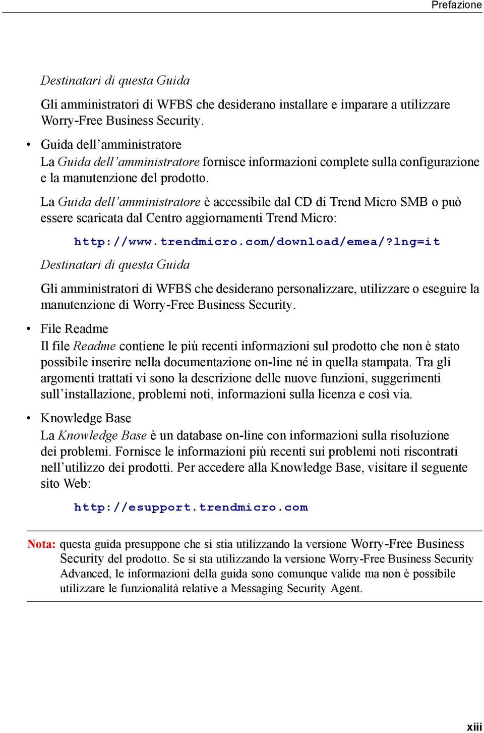 La Guida dell amministratore è accessibile dal CD di Trend Micro SMB o può essere scaricata dal Centro aggiornamenti Trend Micro: http://www.trendmicro.com/download/emea/?