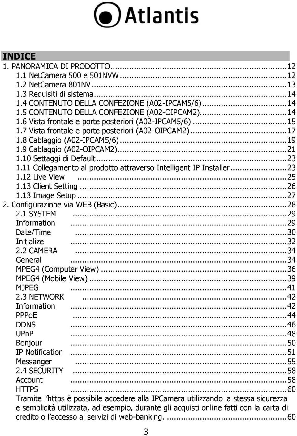 10 Settaggi di Default... 23 1.11 Collegamento al prodotto attraverso Intelligent IP Installer... 23 1.12 Live View... 25 1.13 Client Setting... 26 1.13 Image Setup... 27 2.