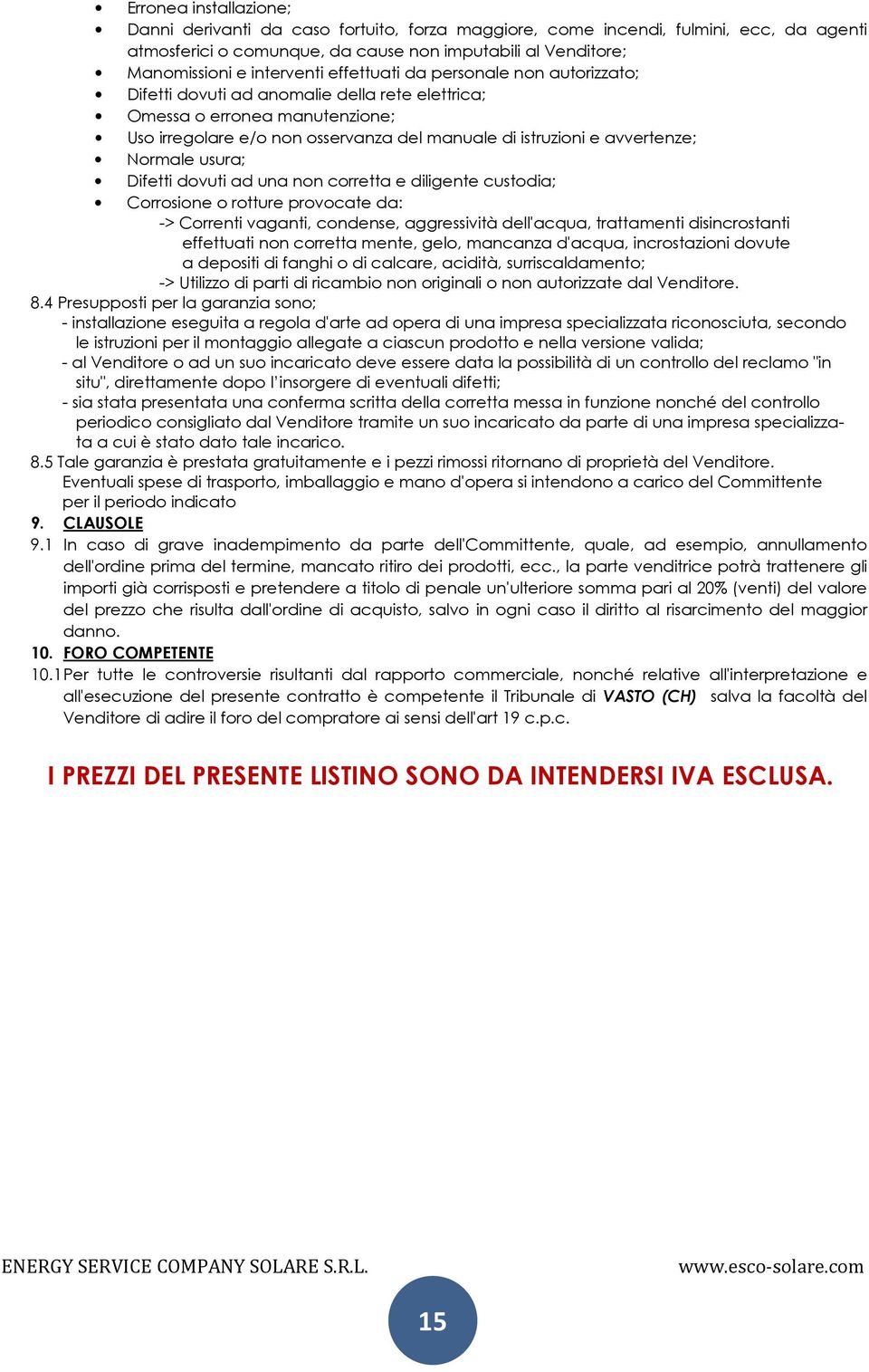 Normale usura; Difetti dovuti ad una non corretta e diligente custodia; Corrosione o rotture provocate da: -> Correnti vaganti, condense, aggressività dell'acqua, trattamenti disincrostanti