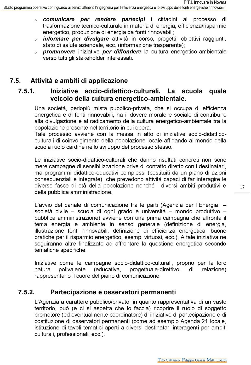 (informazione trasparente); o promuovere iniziative per diffondere la cultura energetico-ambientale verso tutti gli stakeholder interessati. 7.5. Attività e ambiti di applicazione 7.5.1.