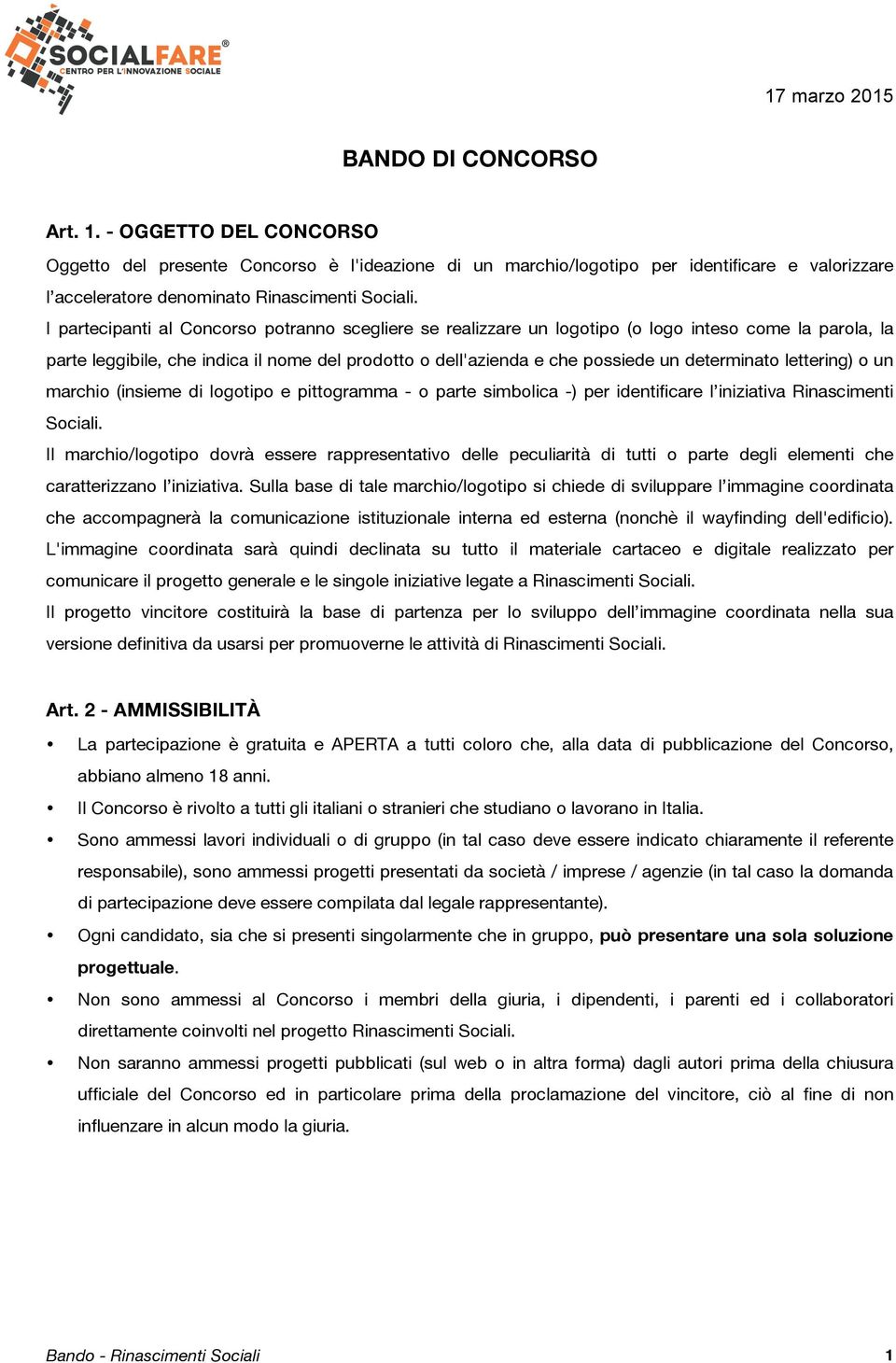 I partecipanti al Concorso potranno scegliere se realizzare un logotipo (o logo inteso come la parola, la parte leggibile, che indica il nome del prodotto o dell'azienda e che possiede un determinato