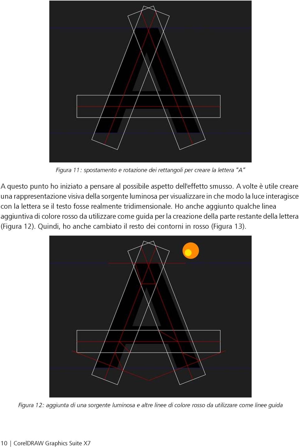 tridimensionale. Ho anche aggiunto qualche linea aggiuntiva di colore rosso da utilizzare come guida per la creazione della parte restante della lettera (Figura 12).