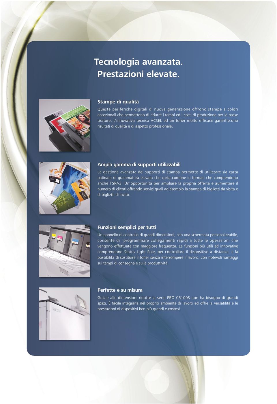 L innovativa tecnica VCSEL ed un toner molto efficace garantiscono risultati di qualità e di aspetto professionale.